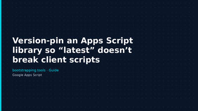 featured image thumbnail for post Version-pin an Apps Script library so “latest” doesn’t break client scripts
